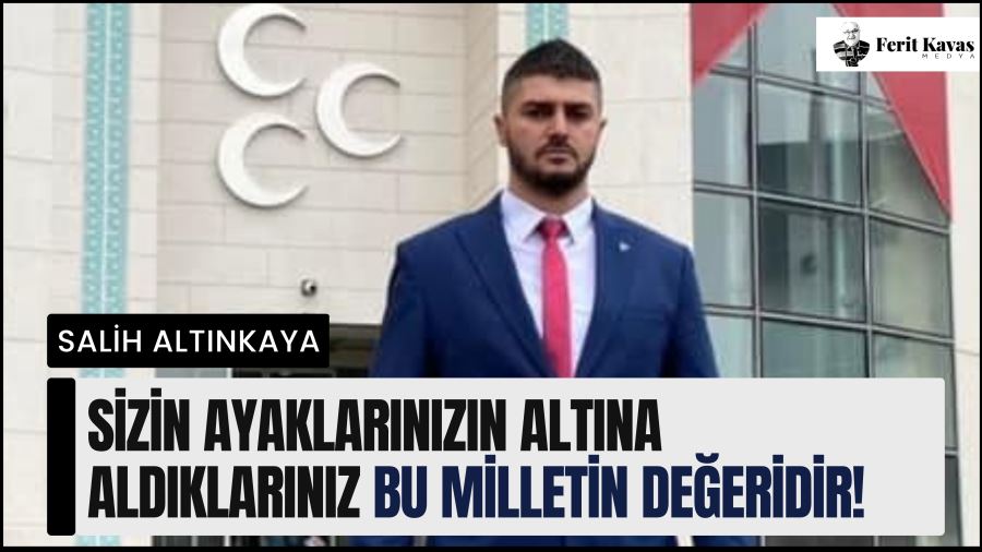 SİZİN AYAKLARINIZIN ALTINA ALDIKLARINIZ BU MİLLETİN DEĞERİDİR!