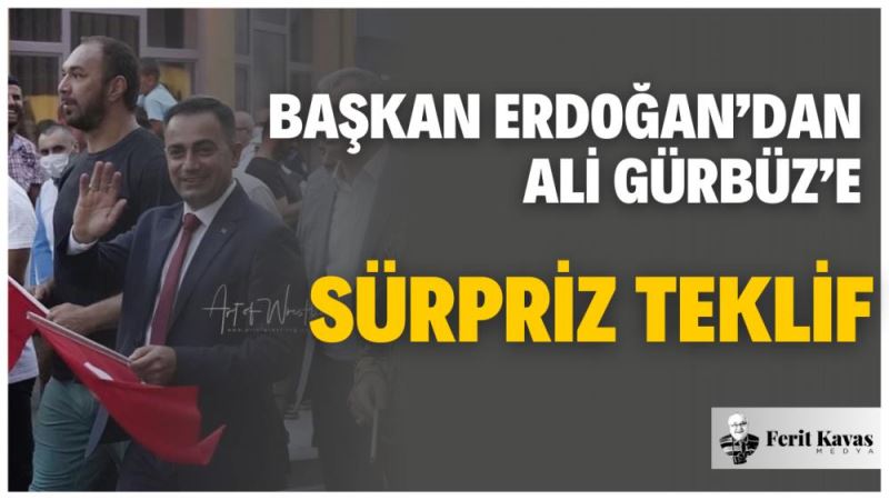 BASKAN ERDOGAN’DAN ALI GÜRBÜZ’E SÜRPRIZ TEKLIF
